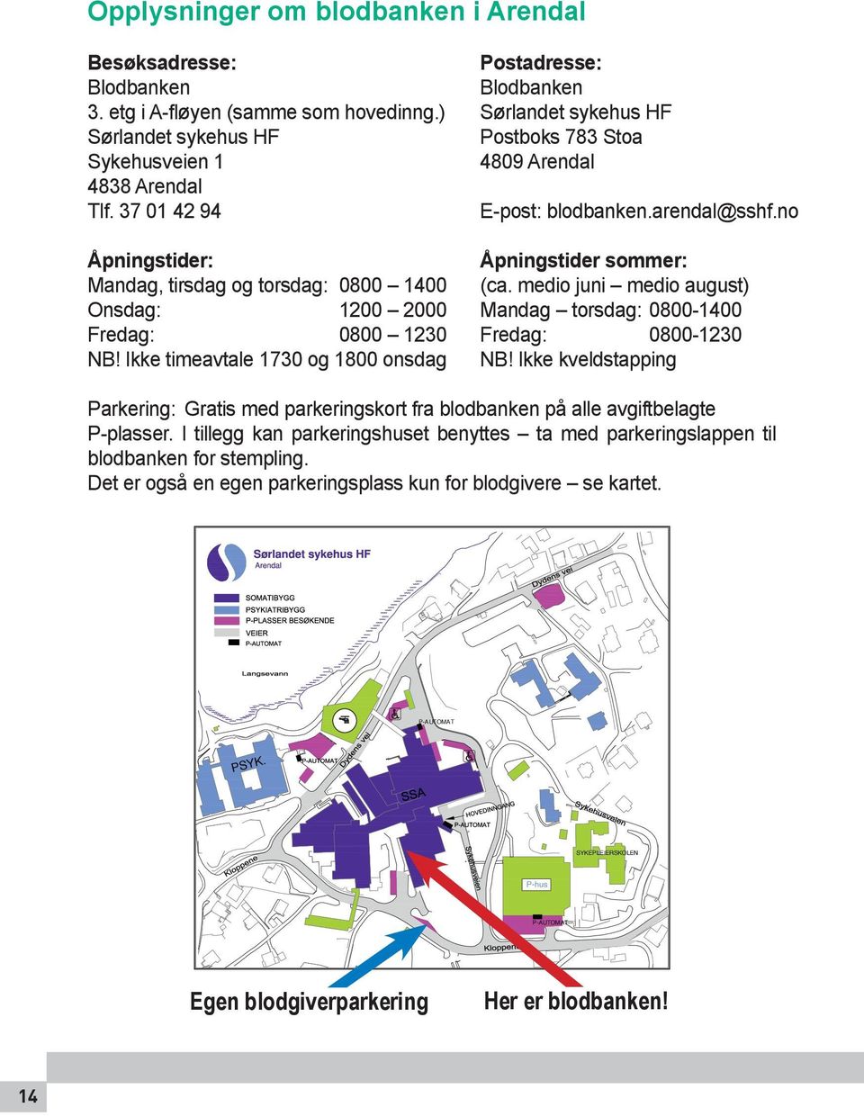 Ikke timeavtale 1730 og 1800 onsdag Postadresse: Blodbanken Sørlandet sykehus HF Postboks 783 Stoa 4809 Arendal E-post: blodbanken.arendal@sshf.no Åpningstider sommer: (ca.