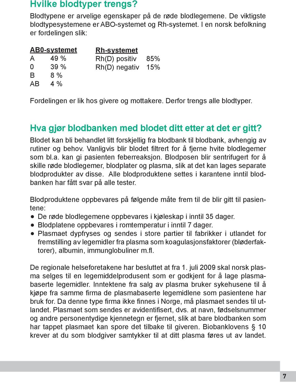 Derfor trengs alle blodtyper. Hva gjør blodbanken med blodet ditt etter at det er gitt? Blodet kan bli behandlet litt forskjellig fra blodbank til blodbank, avhengig av rutiner og behov.