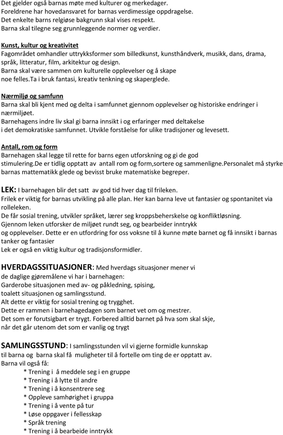 Kunst, kultur og kreativitet Fagområdet omhandler uttrykksformer som billedkunst, kunsthåndverk, musikk, dans, drama, språk, litteratur, film, arkitektur og design.