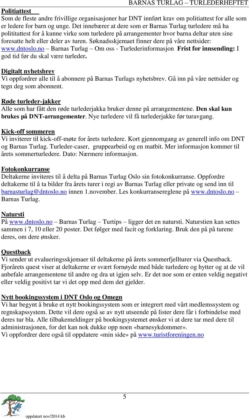 Søknadsskjemaet finner dere på våre nettsider: www.dntoslo.no Barnas Turlag Om oss - Turlederinformasjon Frist for innsending: I god tid før du skal være turleder.