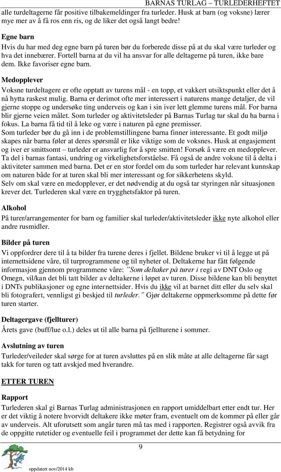 Ikke favoriser egne barn. Medopplever Voksne turdeltagere er ofte opptatt av turens mål - en topp, et vakkert utsiktspunkt eller det å nå hytta raskest mulig.