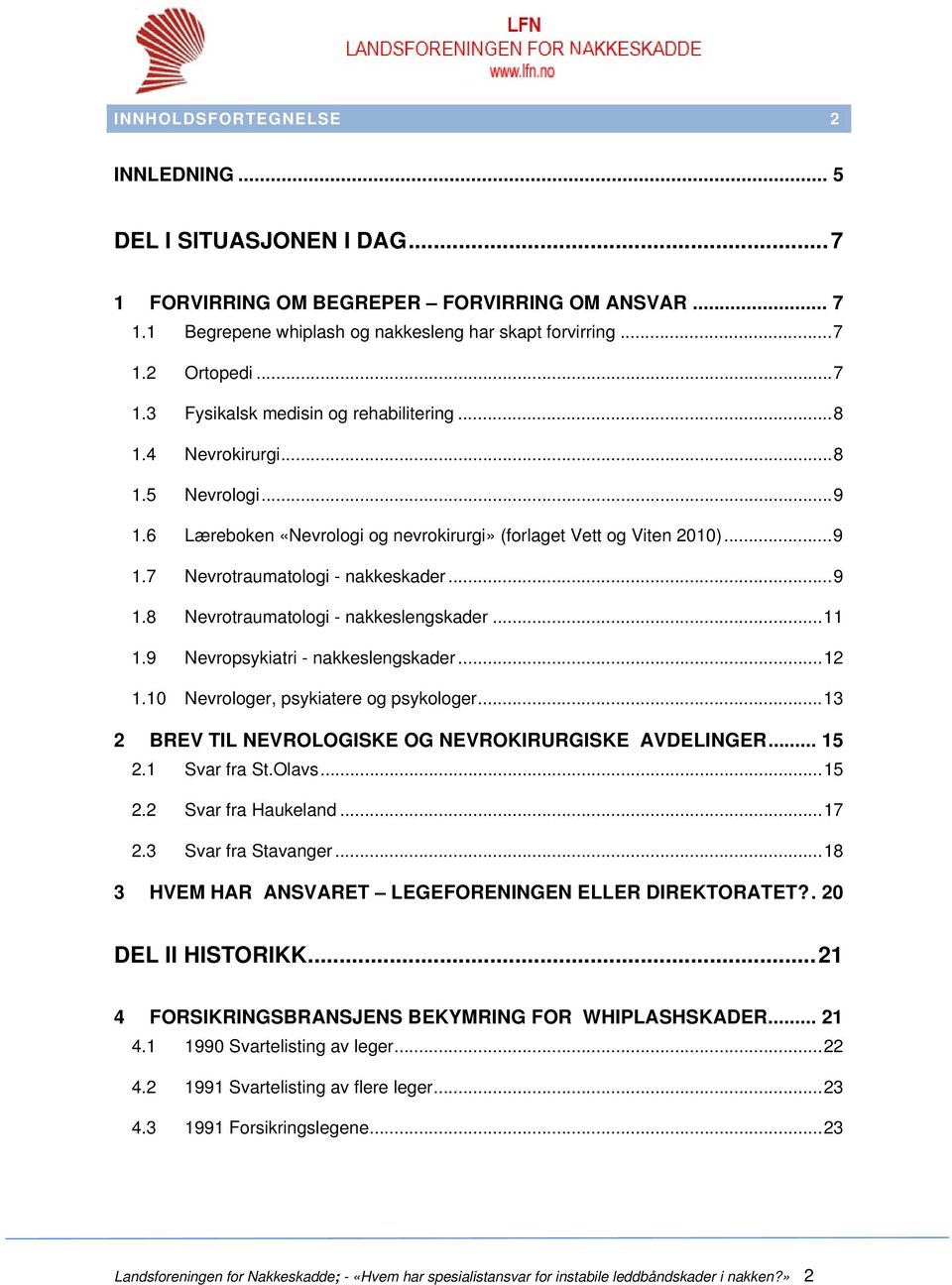 .. 11 1.9 Nevropsykiatri - nakkeslengskader... 12 1.10 Nevrologer, psykiatere og psykologer... 13 2 BREV TIL NEVROLOGISKE OG NEVROKIRURGISKE AVDELINGER... 15 2.1 Svar fra St.Olavs... 15 2.2 Svar fra Haukeland.