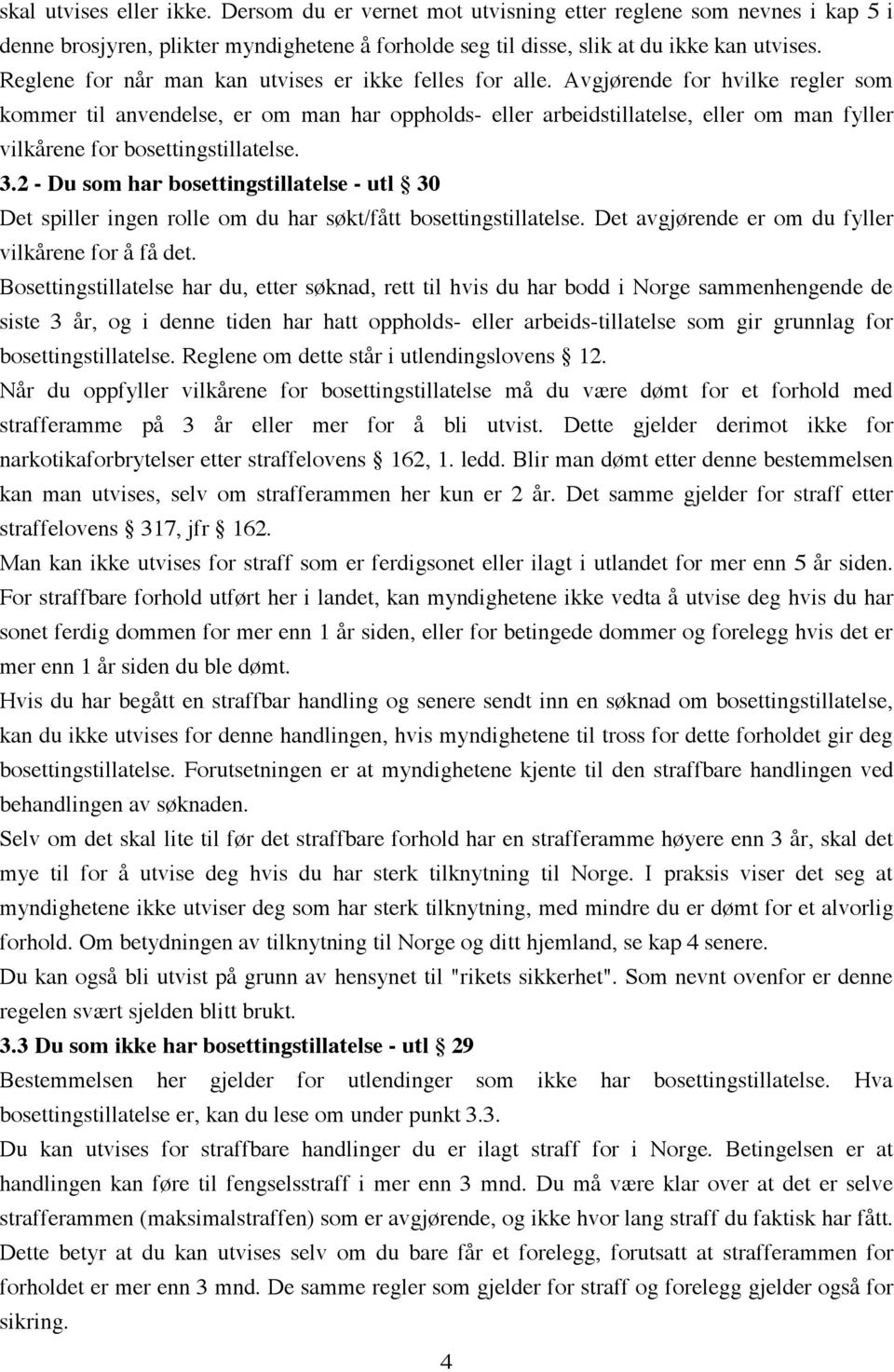 Avgjørende for hvilke regler som kommer til anvendelse, er om man har oppholds- eller arbeidstillatelse, eller om man fyller vilkårene for bosettingstillatelse. 3.