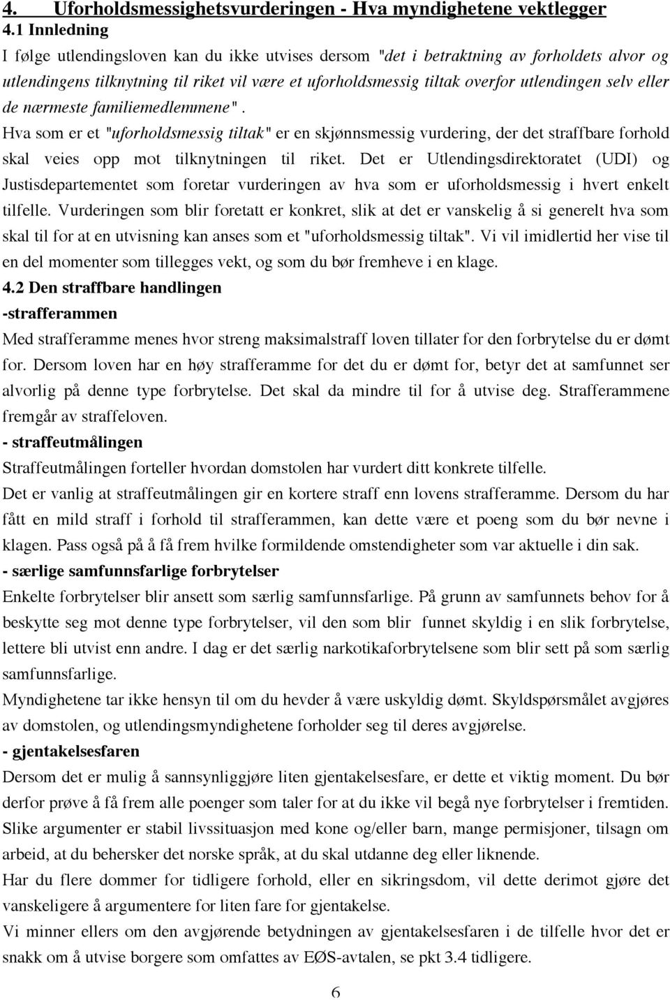 selv eller de nærmeste familiemedlemmene". Hva som er et "uforholdsmessig tiltak" er en skjønnsmessig vurdering, der det straffbare forhold skal veies opp mot tilknytningen til riket.