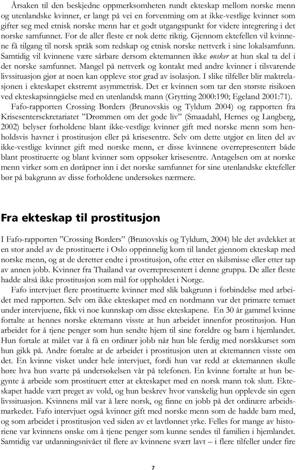 Gjennom ektefellen vil kvinnene få tilgang til norsk språk som redskap og etnisk norske nettverk i sine lokalsamfunn.