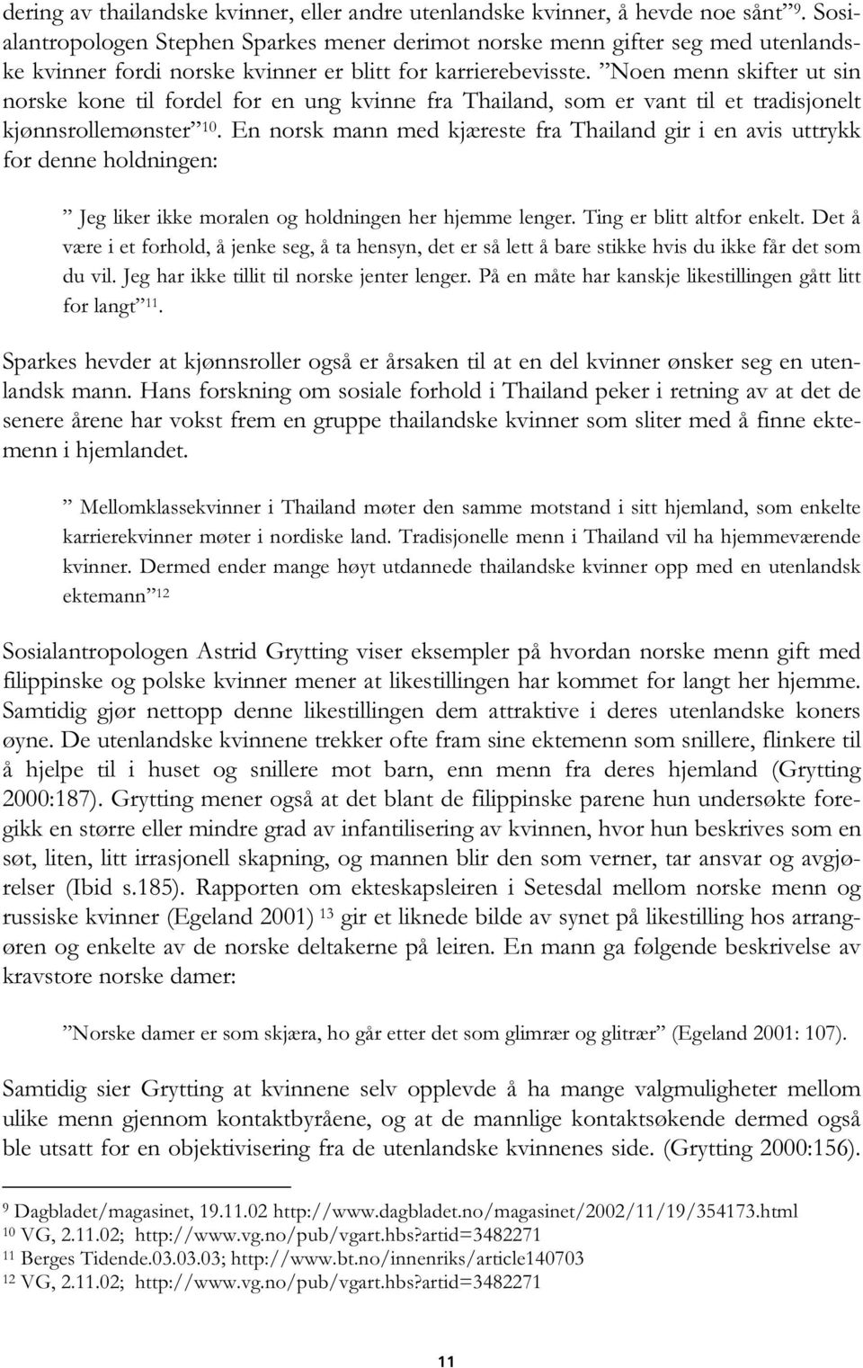 Noen menn skifter ut sin norske kone til fordel for en ung kvinne fra Thailand, som er vant til et tradisjonelt kjønnsrollemønster 10.