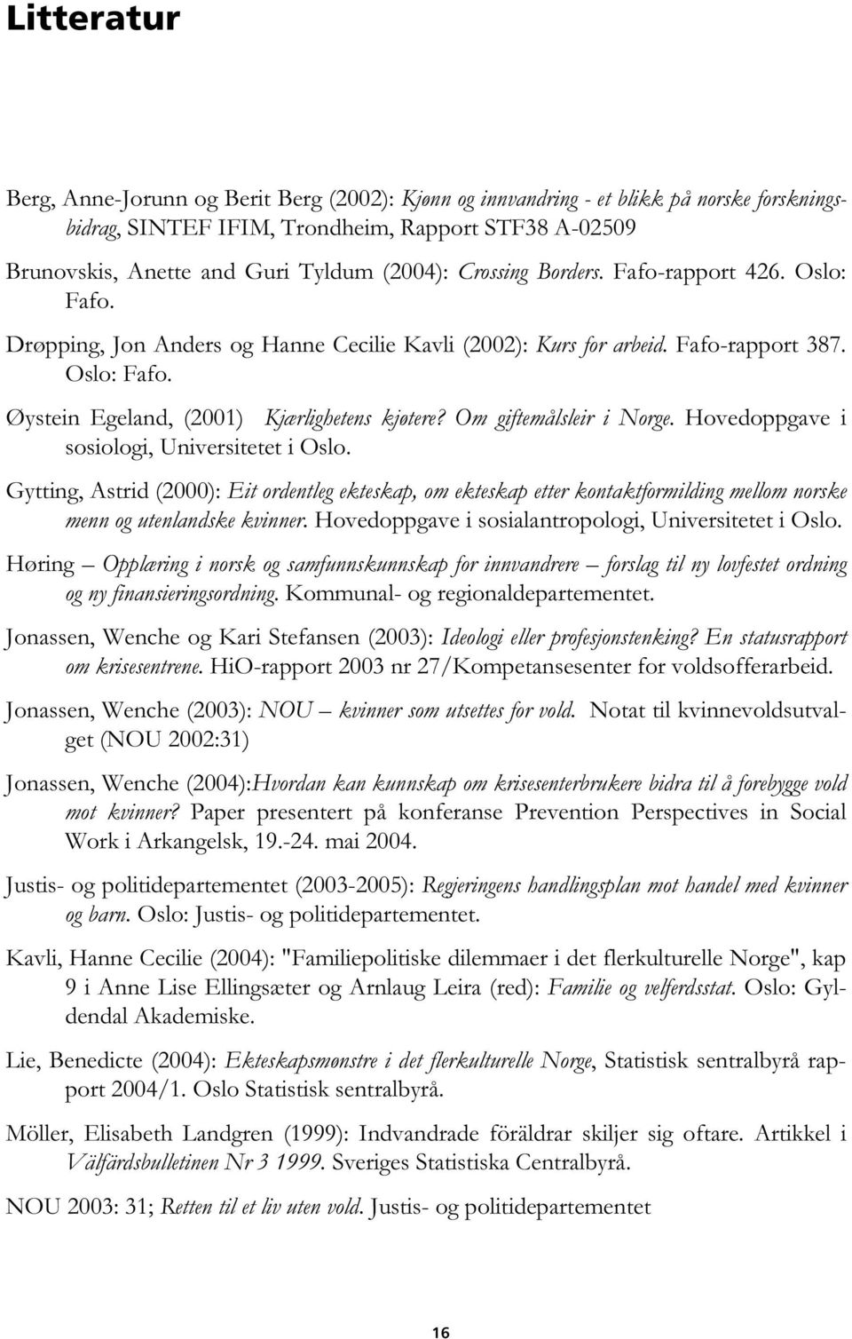 Om giftemålsleir i Norge. Hovedoppgave i sosiologi, Universitetet i Oslo. Gytting, Astrid (2000): Eit ordentleg ekteskap, om ekteskap etter kontaktformilding mellom norske menn og utenlandske kvinner.