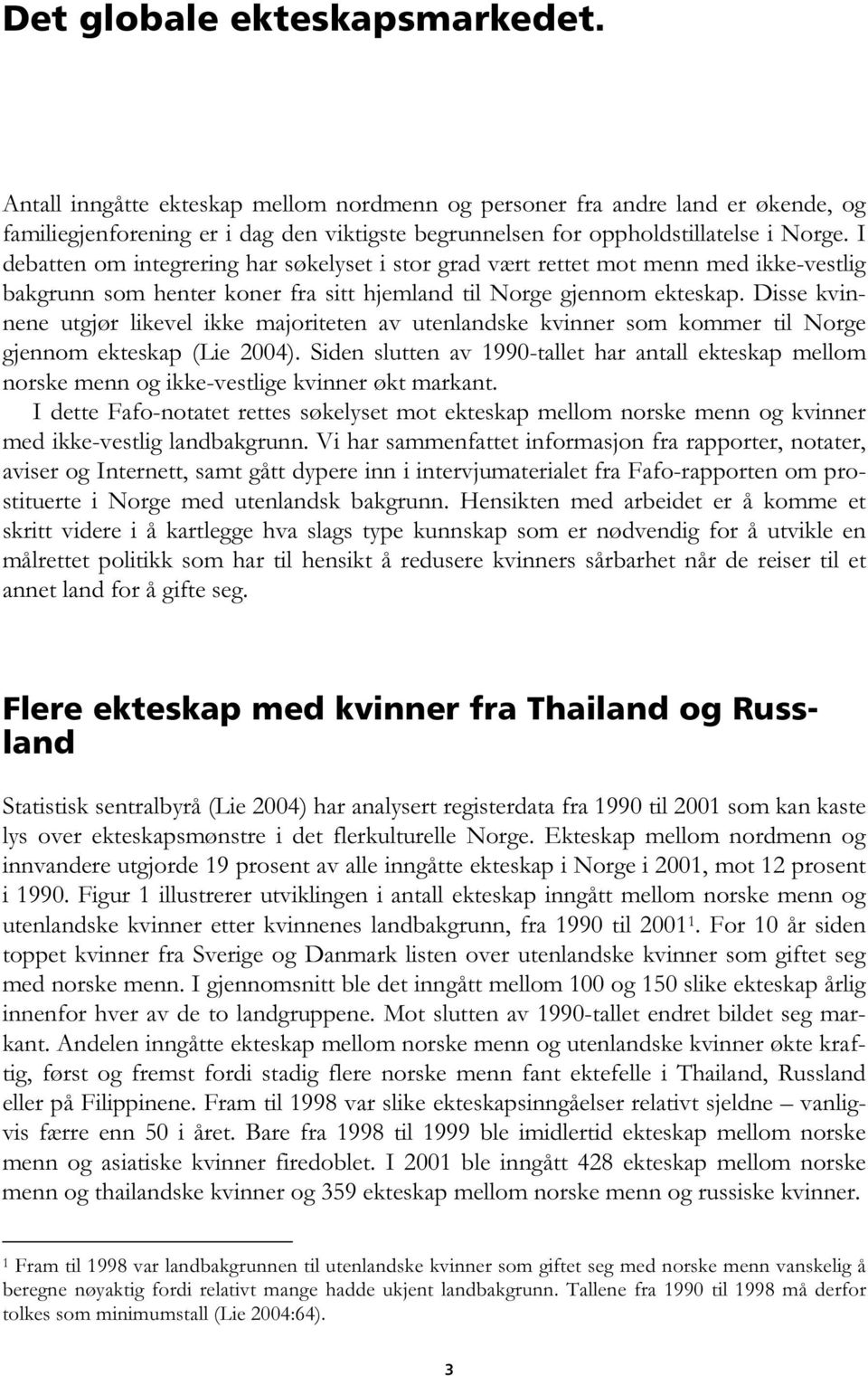 Disse kvinnene utgjør likevel ikke majoriteten av utenlandske kvinner som kommer til Norge gjennom ekteskap (Lie 2004).