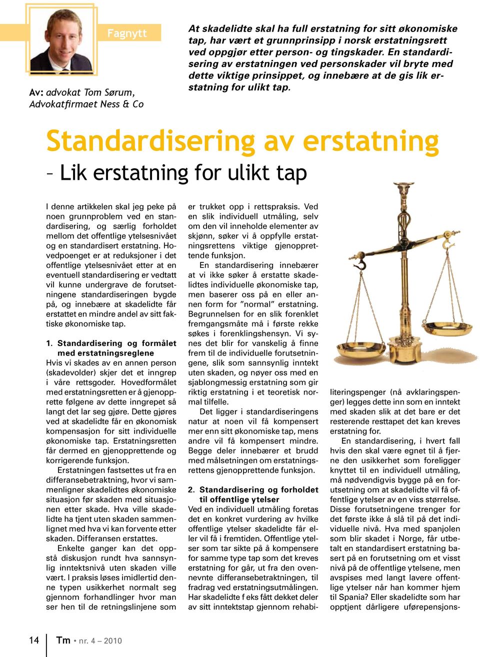 Standardisering av erstatning Lik erstatning for ulikt tap I denne artikkelen skal jeg peke på noen grunnproblem ved en standardisering, og særlig forholdet mellom det offentlige ytelsesnivået og en