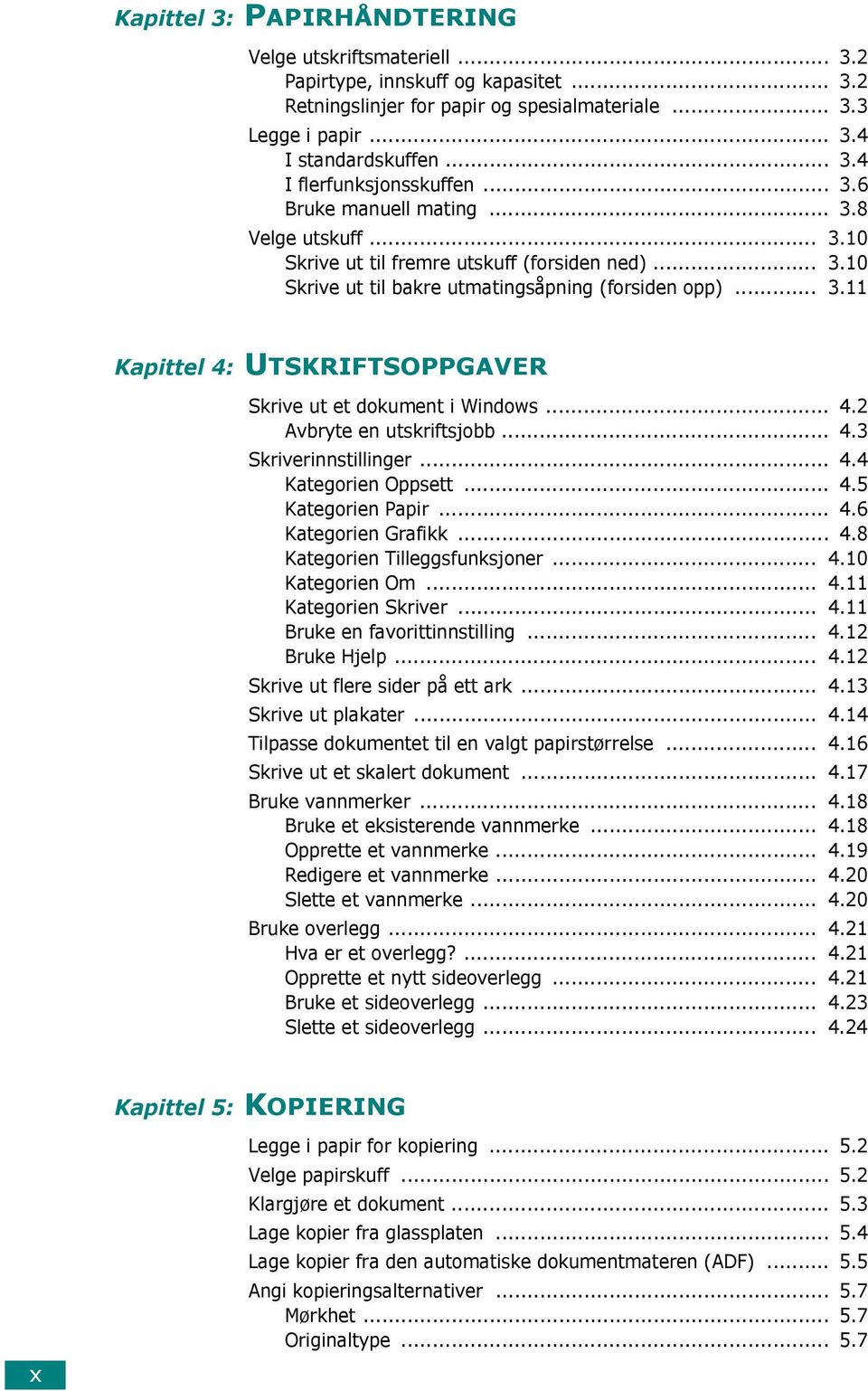 .. 4.2 Avbryte en utskriftsjobb... 4.3 Skriverinnstillinger... 4.4 Kategorien Oppsett... 4.5 Kategorien Papir... 4.6 Kategorien Grafikk... 4.8 Kategorien Tilleggsfunksjoner... 4.10 Kategorien Om... 4.11 Kategorien Skriver.