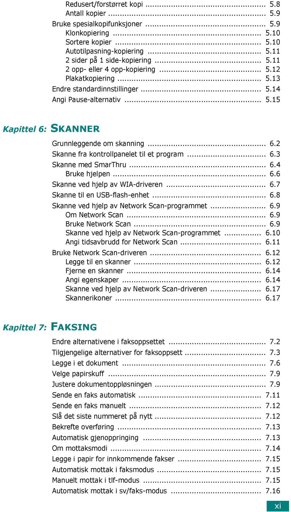 .. 6.4 Bruke hjelpen... 6.6 Skanne ved hjelp av WIA-driveren... 6.7 Skanne til en USB-flash-enhet... 6.8 Skanne ved hjelp av Network Scan-programmet... 6.9 Om Network Scan... 6.9 Bruke Network Scan.