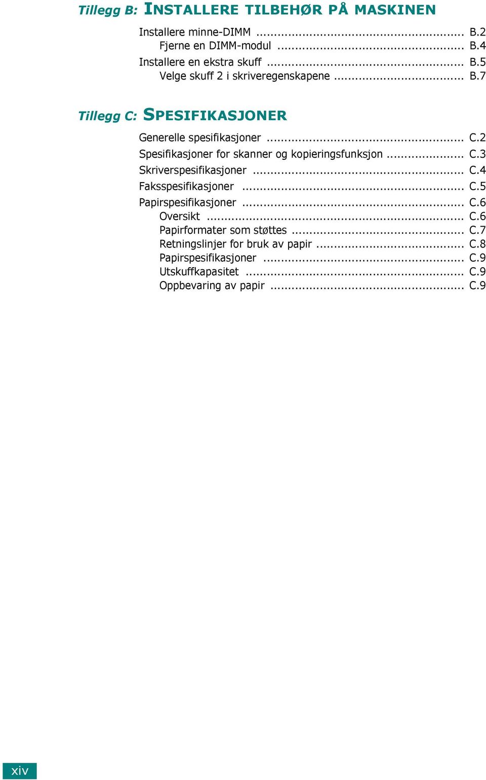 .. C.4 Faksspesifikasjoner... C.5 Papirspesifikasjoner... C.6 Oversikt... C.6 Papirformater som støttes... C.7 Retningslinjer for bruk av papir.