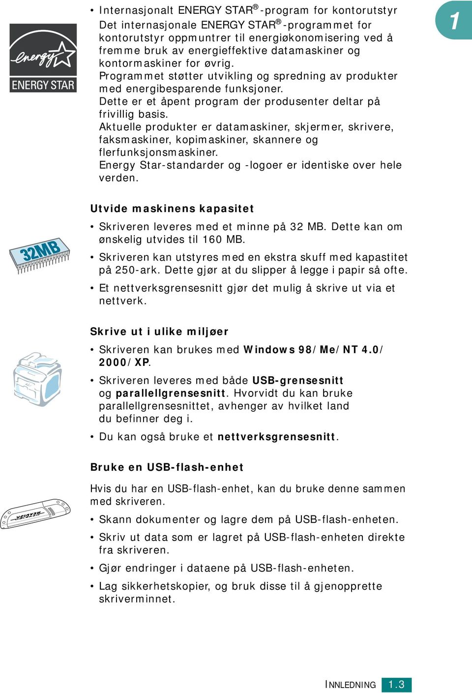 Aktuelle produkter er datamaskiner, skjermer, skrivere, faksmaskiner, kopimaskiner, skannere og flerfunksjonsmaskiner. Energy Star-standarder og -logoer er identiske over hele verden.