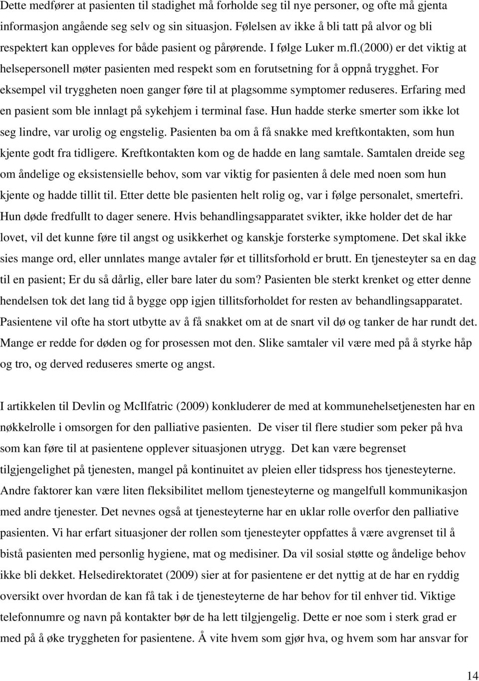 (2000) er det viktig at helsepersonell møter pasienten med respekt som en forutsetning for å oppnå trygghet. For eksempel vil tryggheten noen ganger føre til at plagsomme symptomer reduseres.