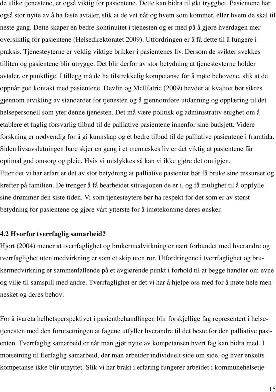 Dette skaper en bedre kontinuitet i tjenesten og er med på å gjøre hverdagen mer oversiktlig for pasientene (Helsedirektoratet 2009). Utfordringen er å få dette til å fungere i praksis.