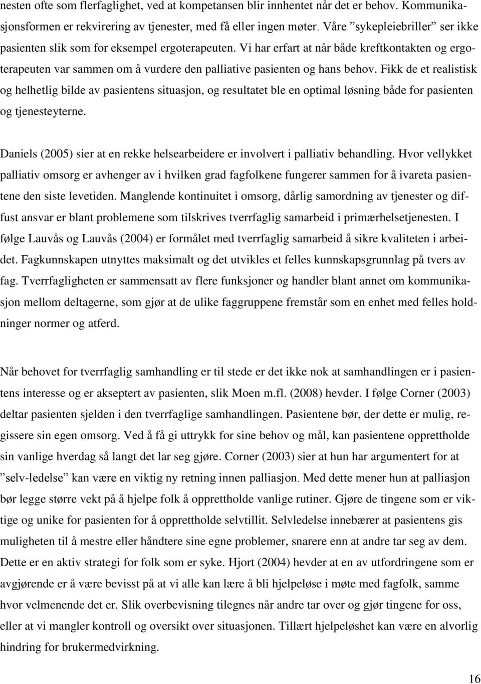 Vi har erfart at når både kreftkontakten og ergoterapeuten var sammen om å vurdere den palliative pasienten og hans behov.