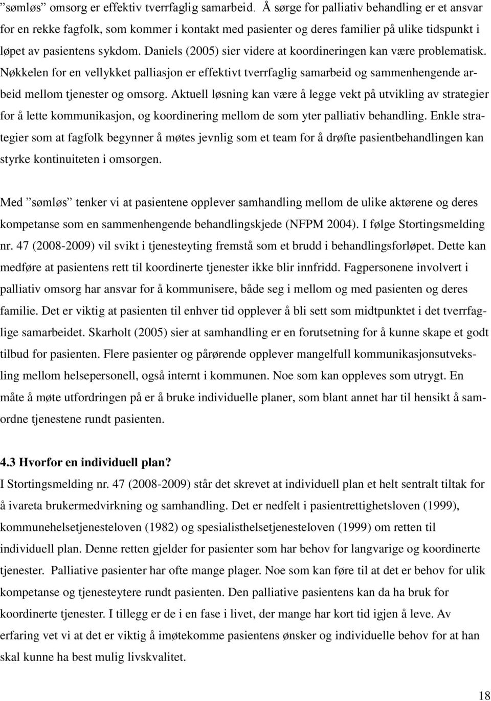 Daniels (2005) sier videre at koordineringen kan være problematisk. Nøkkelen for en vellykket palliasjon er effektivt tverrfaglig samarbeid og sammenhengende arbeid mellom tjenester og omsorg.