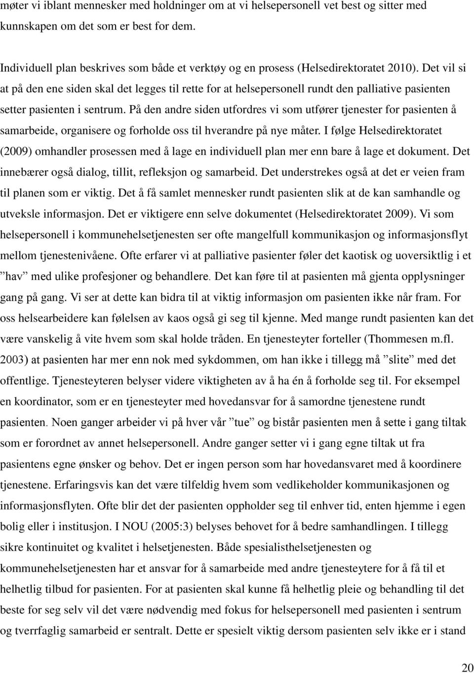 Det vil si at på den ene siden skal det legges til rette for at helsepersonell rundt den palliative pasienten setter pasienten i sentrum.