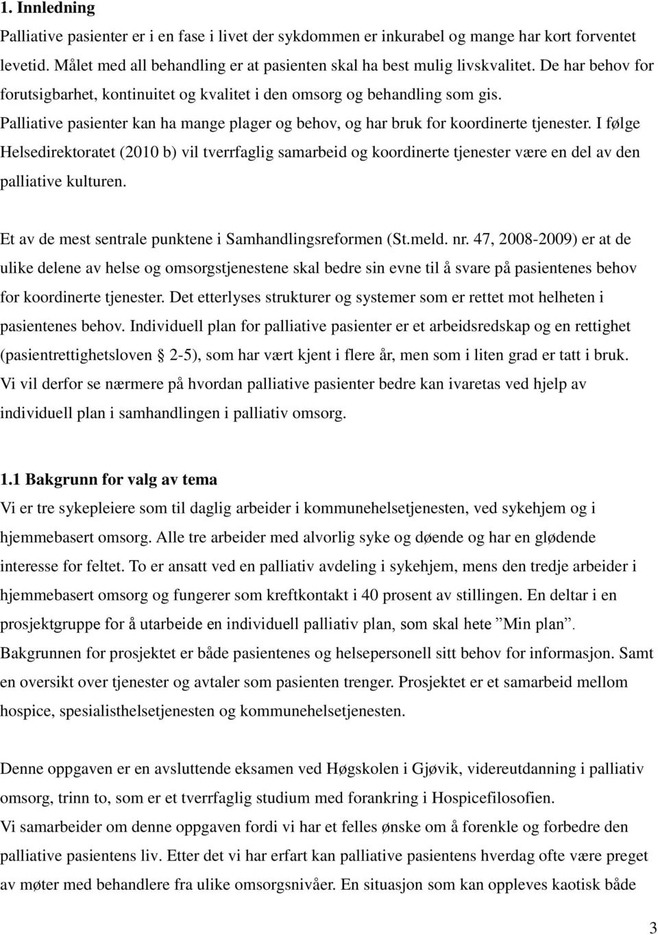 I følge Helsedirektoratet (2010 b) vil tverrfaglig samarbeid og koordinerte tjenester være en del av den palliative kulturen. Et av de mest sentrale punktene i Samhandlingsreformen (St.meld. nr.