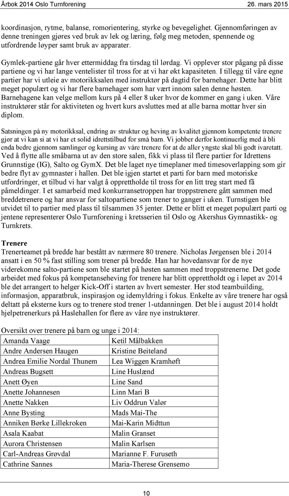 Gymlek-partiene går hver ettermiddag fra tirsdag til lørdag. Vi opplever stor pågang på disse partiene og vi har lange ventelister til tross for at vi har økt kapasiteten.