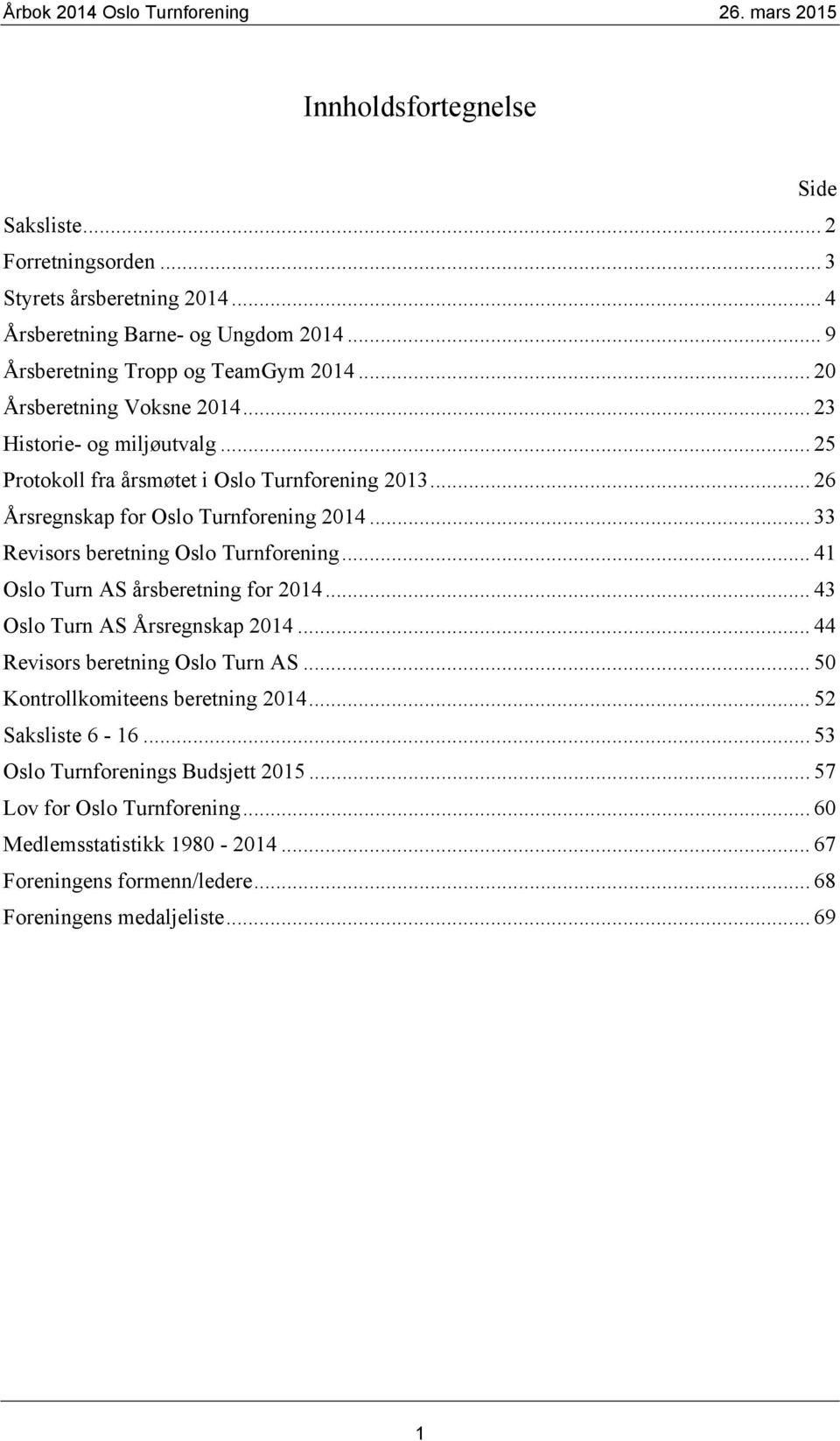 .. 33 Revisors beretning Oslo Turnforening... 41 Oslo Turn AS årsberetning for 2014... 43 Oslo Turn AS Årsregnskap 2014... 44 Revisors beretning Oslo Turn AS.