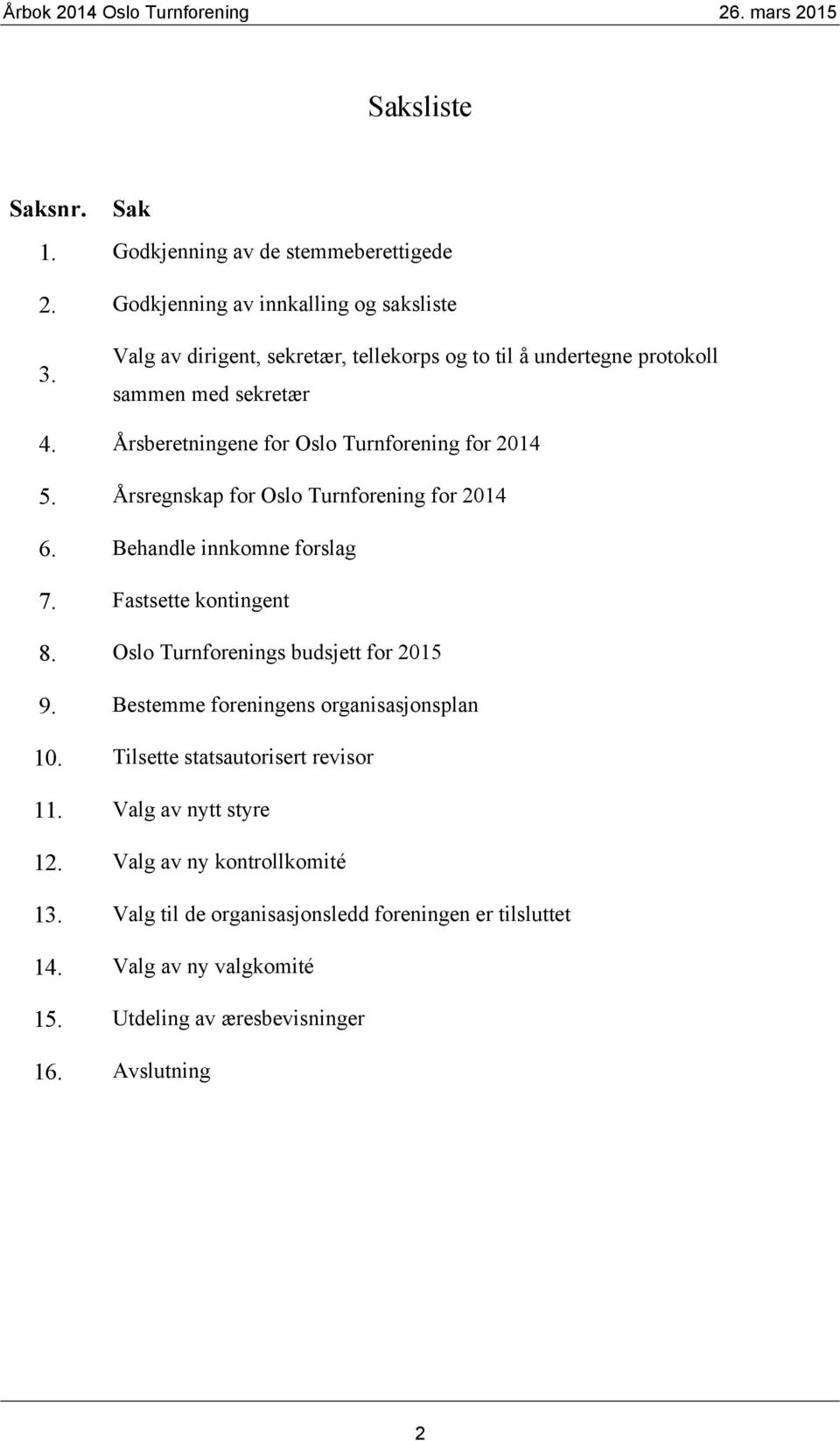 Årsregnskap for Oslo Turnforening for 2014 6. Behandle innkomne forslag 7. Fastsette kontingent 8. Oslo Turnforenings budsjett for 2015 9.