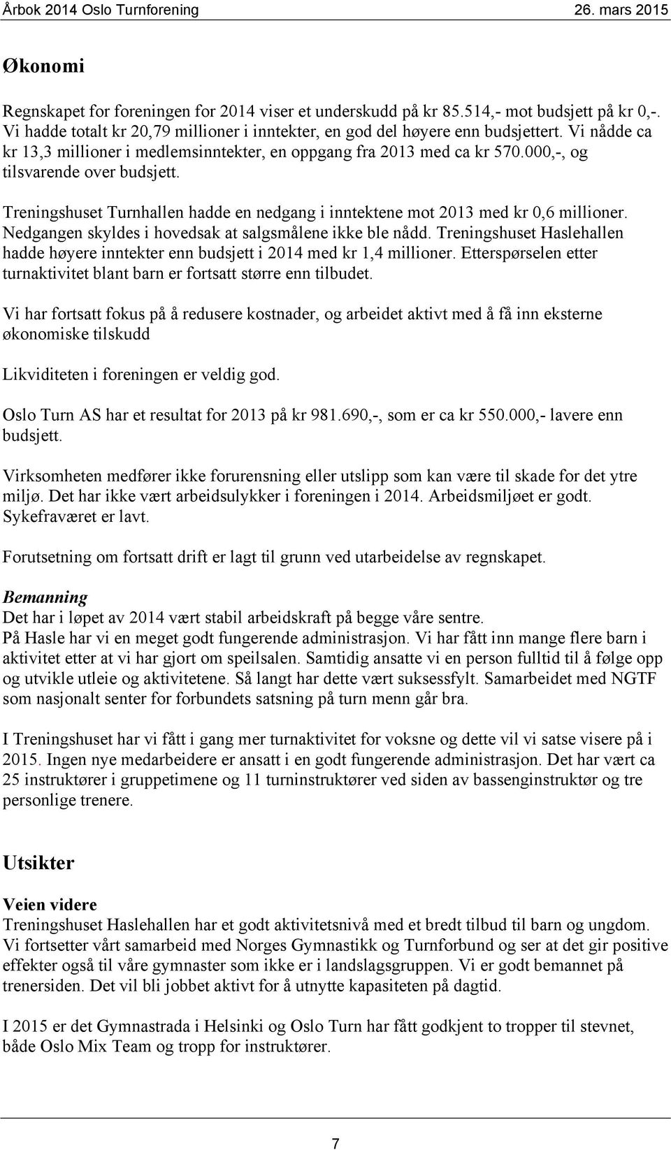 Treningshuset Turnhallen hadde en nedgang i inntektene mot 2013 med kr 0,6 millioner. Nedgangen skyldes i hovedsak at salgsmålene ikke ble nådd.