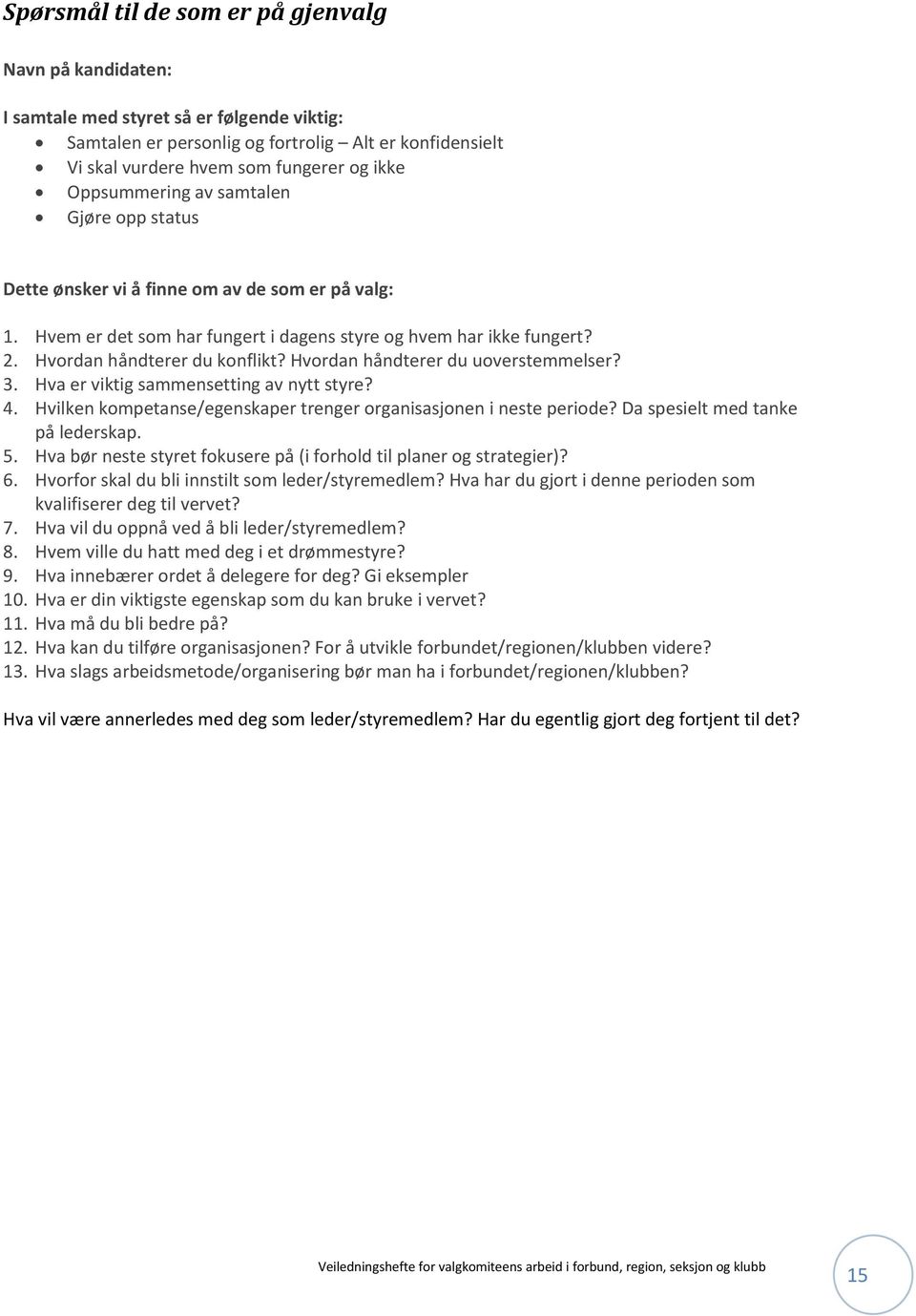 Hvordan håndterer du uoverstemmelser? 3. Hva er viktig sammensetting av nytt styre? 4. Hvilken kompetanse/egenskaper trenger organisasjonen i neste periode? Da spesielt med tanke på lederskap. 5.