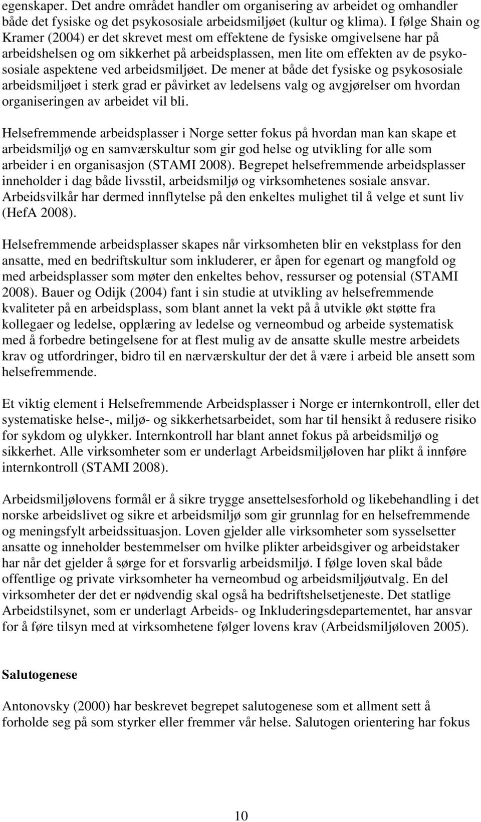 arbeidsmiljøet. De mener at både det fysiske og psykososiale arbeidsmiljøet i sterk grad er påvirket av ledelsens valg og avgjørelser om hvordan organiseringen av arbeidet vil bli.