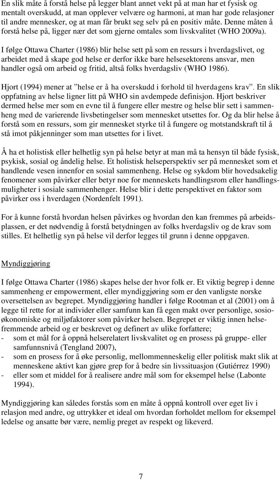 I følge Ottawa Charter (1986) blir helse sett på som en ressurs i hverdagslivet, og arbeidet med å skape god helse er derfor ikke bare helsesektorens ansvar, men handler også om arbeid og fritid,