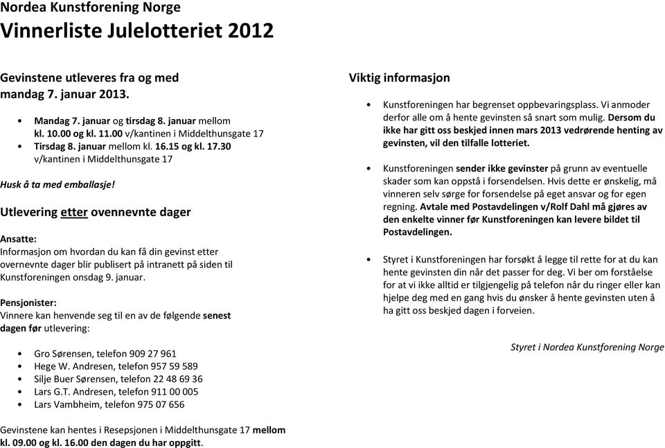 Utlevering etter ovennevnte dager Ansatte: Informasjon om hvordan du kan få din gevinst etter overnevnte dager blir publisert på intranett på siden til Kunstforeningen onsdag 9. januar.