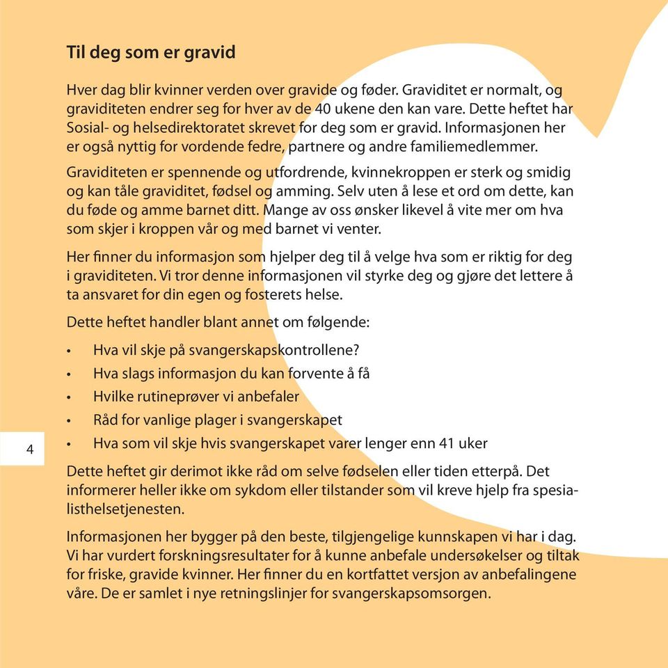 Graviditeten er spennende og utfordrende, kvinnekroppen er sterk og smidig og kan tåle graviditet, fødsel og amming. Selv uten å lese et ord om dette, kan du føde og amme barnet ditt.