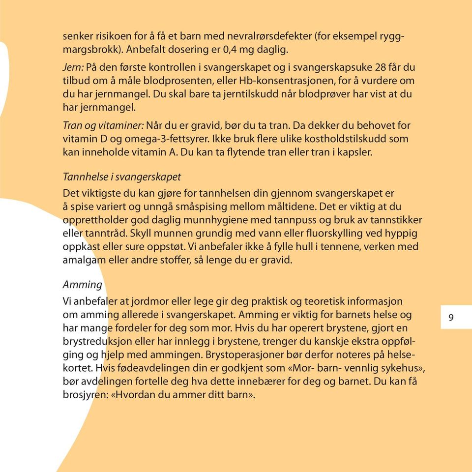 Du skal bare ta jerntilskudd når blodprøver har vist at du har jernmangel. Tran og vitaminer: Når du er gravid, bør du ta tran. Da dekker du behovet for vitamin D og omega-3-fettsyrer.