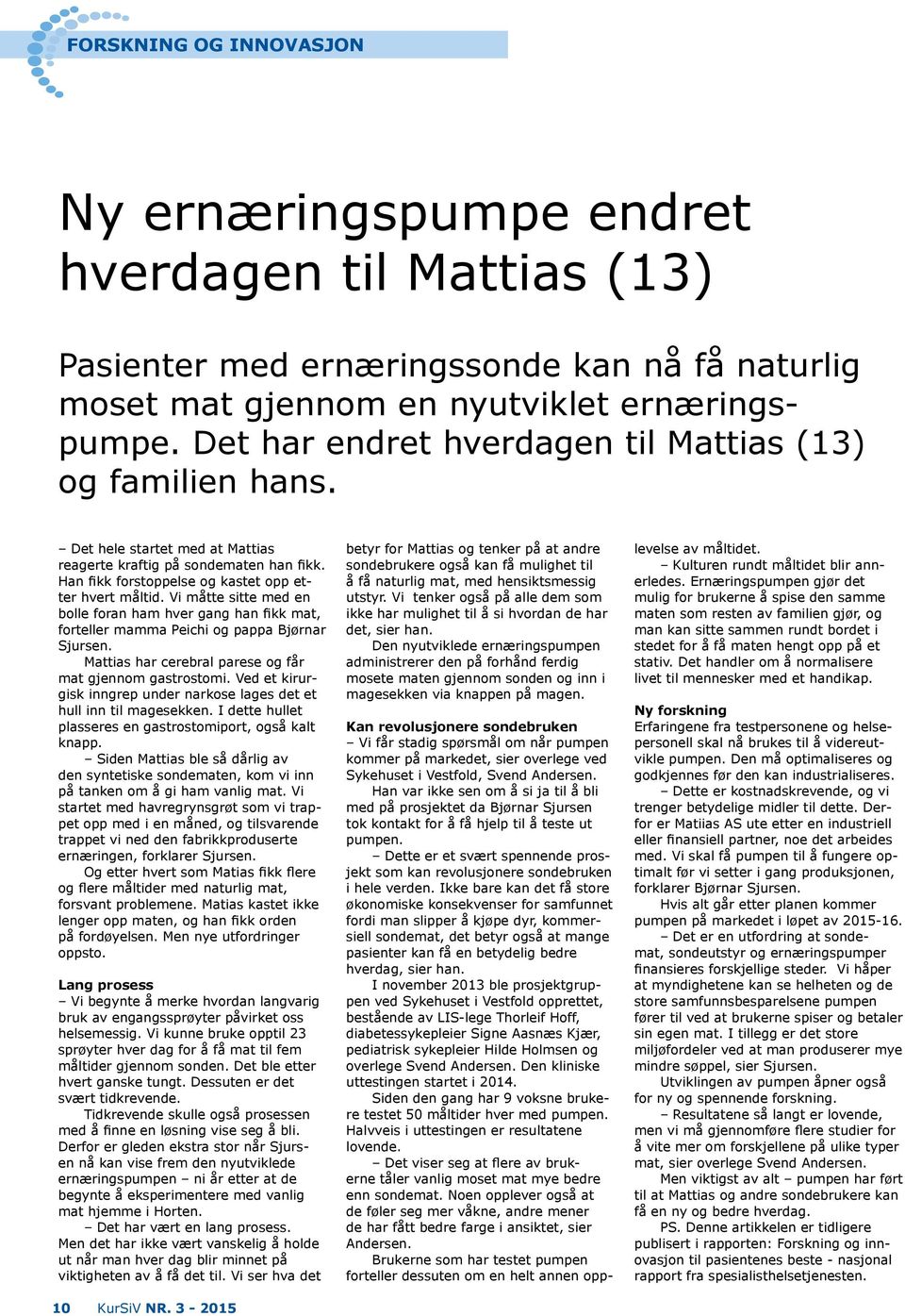 Vi måtte sitte med en bolle foran ham hver gang han fikk mat, forteller mamma Peichi og pappa Bjørnar Sjursen. Mattias har cerebral parese og får mat gjennom gastrostomi.