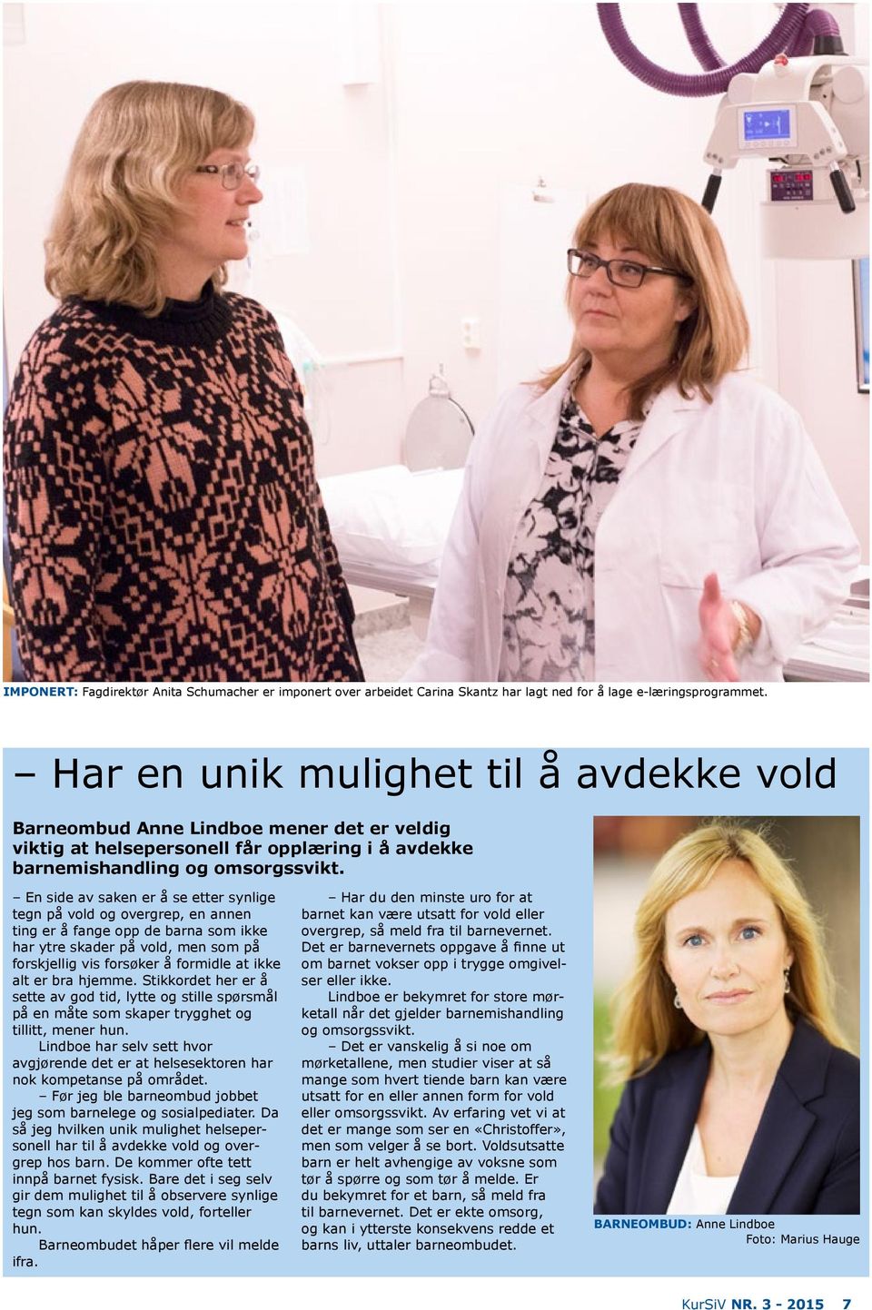 En side av saken er å se etter synlige tegn på vold og overgrep, en annen ting er å fange opp de barna som ikke har ytre skader på vold, men som på forskjellig vis forsøker å formidle at ikke alt er