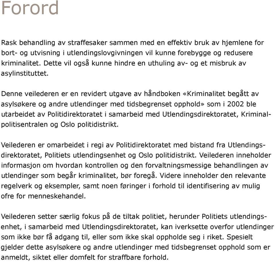 Denne veilederen er en revidert utgave av håndboken «Kriminalitet begått av asylsøkere og andre utlendinger med tidsbegrenset opphold» som i 2002 ble utarbeidet av Politidirektoratet i samarbeid med