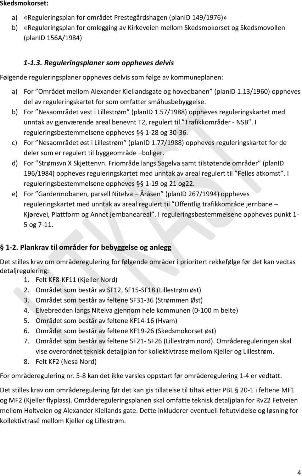 13/1960) oppheves del av reguleringskartet for som omfatter småhusbebyggelse. b) For Nesaområdet vest i Lillestrøm (planid 1.