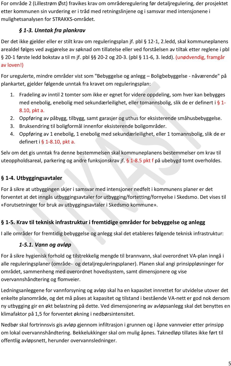 ledd, skal kommuneplanens arealdel følges ved avgjørelse av søknad om tillatelse eller ved forståelsen av tiltak etter reglene i pbl 20-1 første ledd bokstav a til m jf. pbl 20-2 og 20-3.