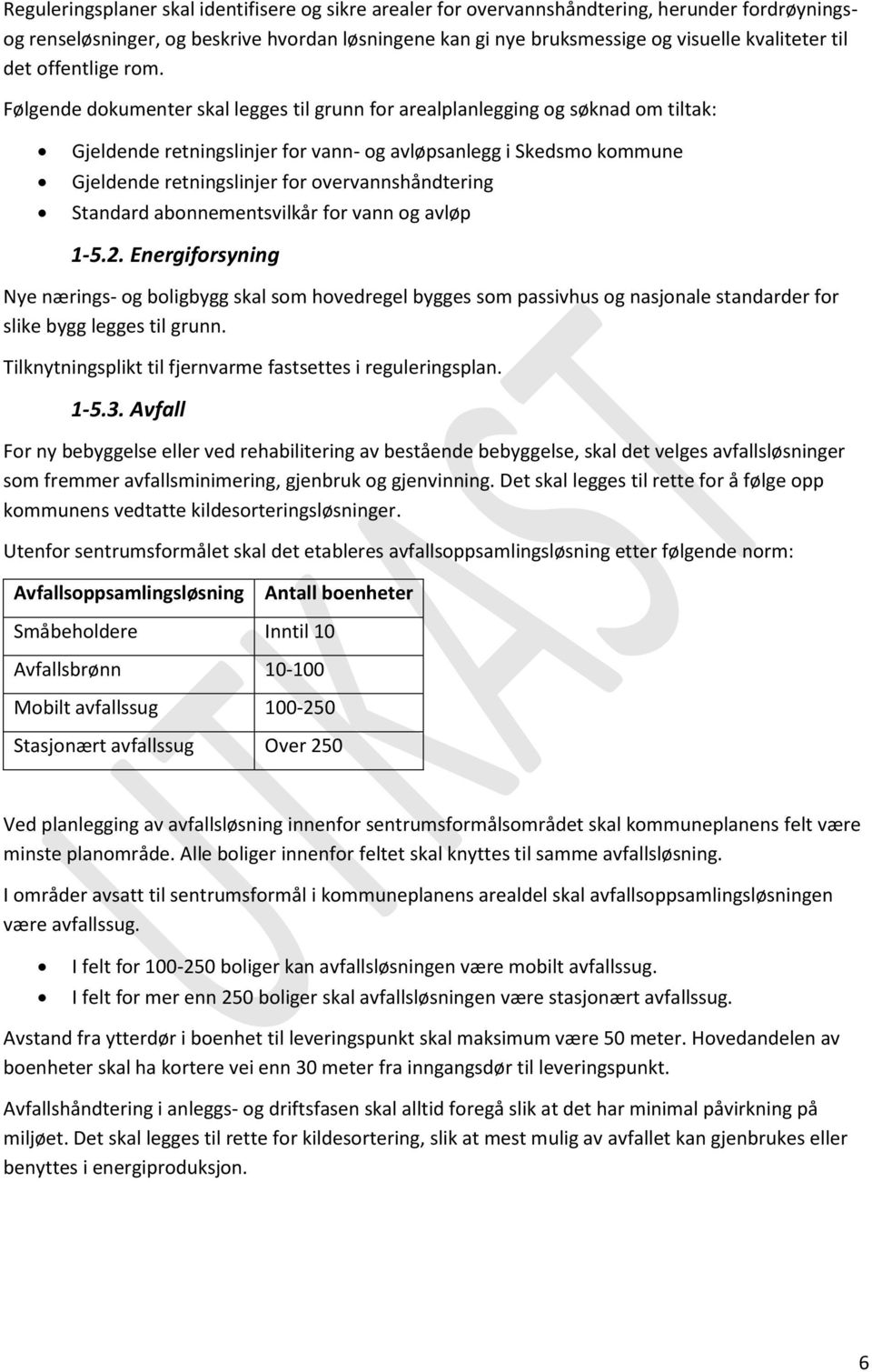 Følgende dokumenter skal legges til grunn for arealplanlegging og søknad om tiltak: Gjeldende retningslinjer for vann- og avløpsanlegg i Skedsmo kommune Gjeldende retningslinjer for