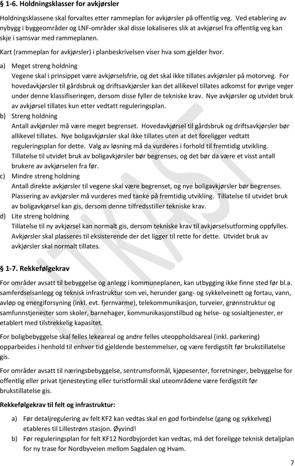 Kart (rammeplan for avkjørsler) i planbeskrivelsen viser hva som gjelder hvor. a) Meget streng holdning Vegene skal i prinsippet være avkjørselsfrie, og det skal ikke tillates avkjørsler på motorveg.