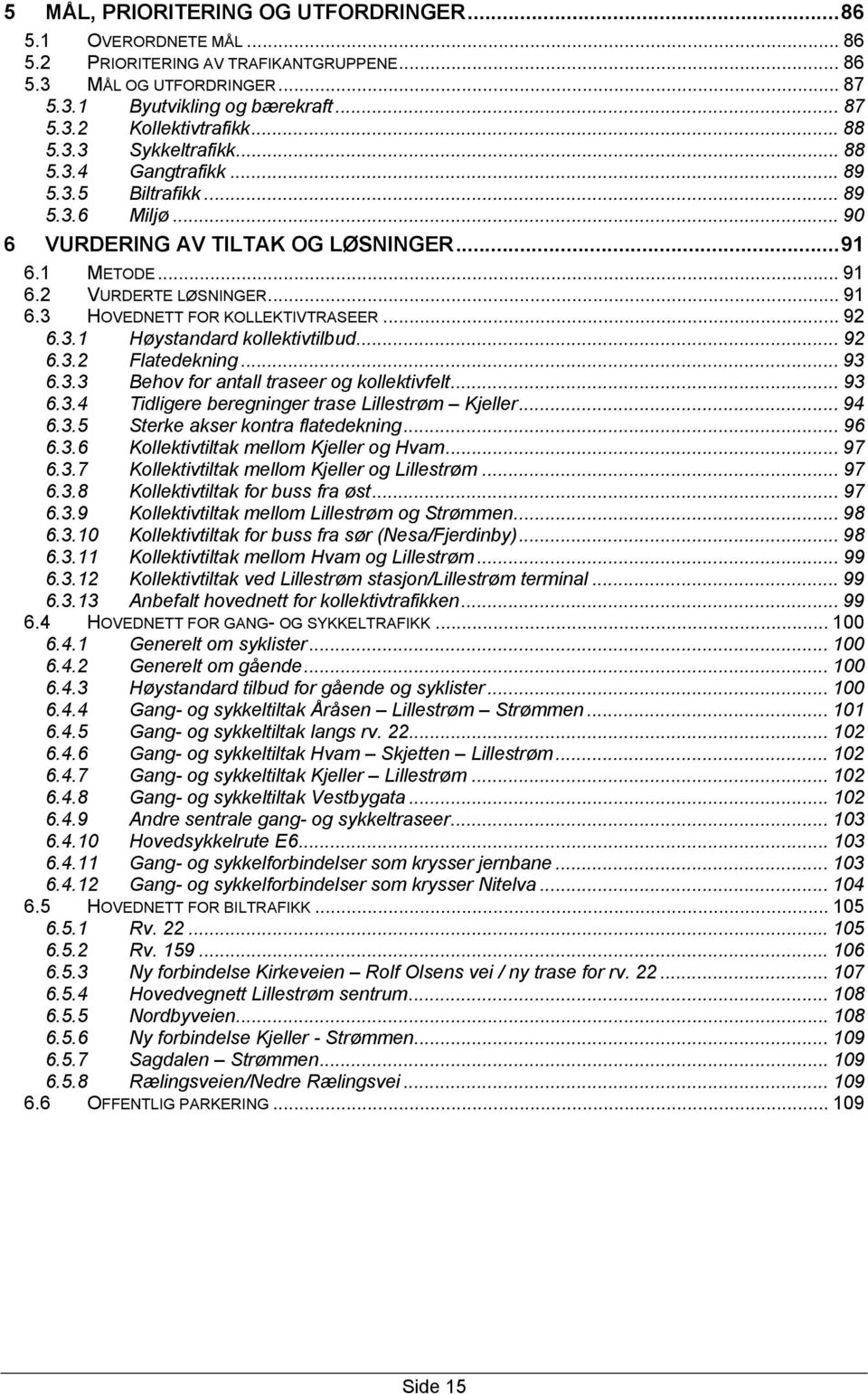 .. 92 6.3.1 Høystandard kollektivtilbud... 92 6.3.2 Flatedekning... 93 6.3.3 Behov for antall traseer og kollektivfelt... 93 6.3.4 Tidligere beregninger trase Lillestrøm Kjeller... 94 6.3.5 Sterke akser kontra flatedekning.