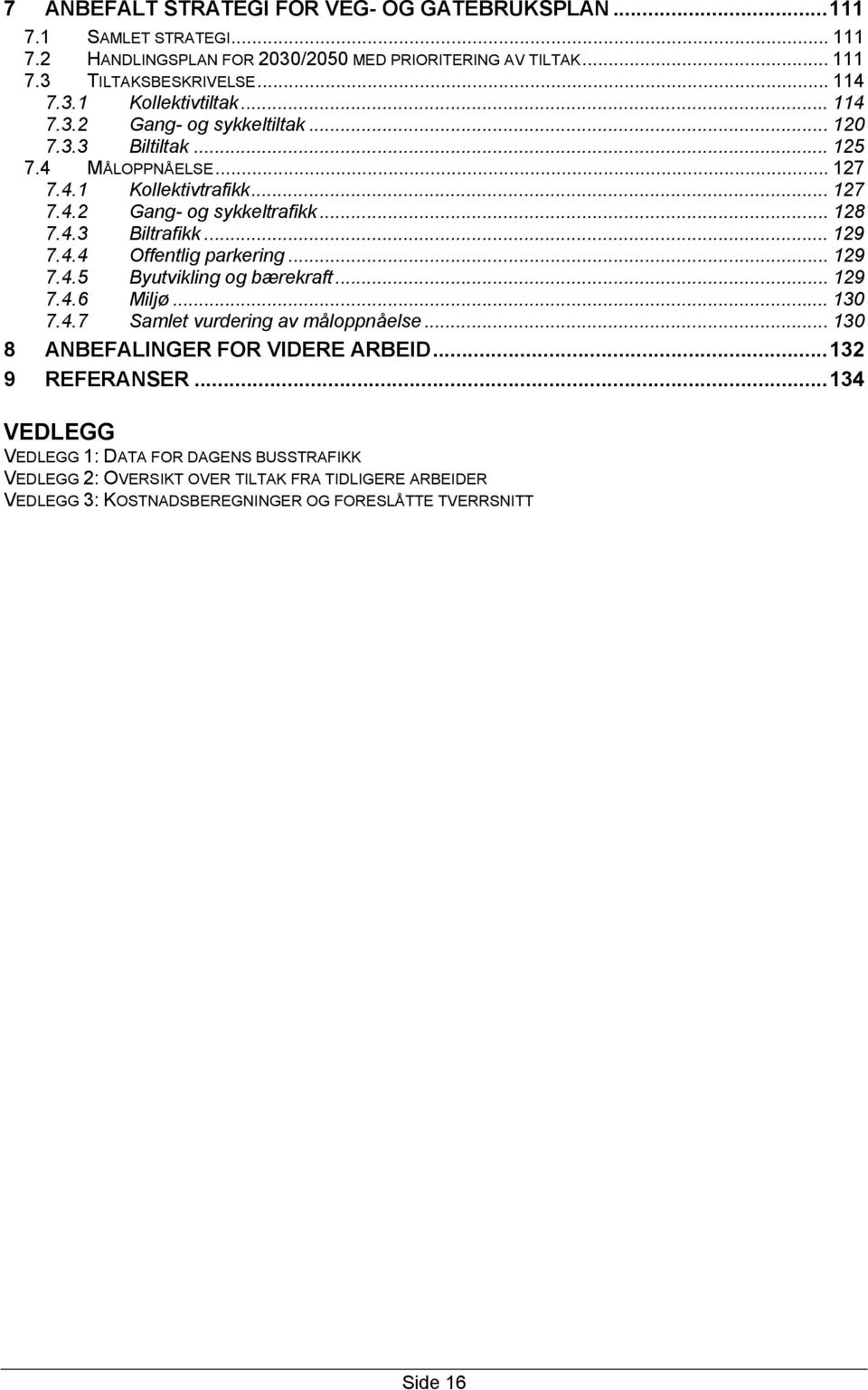 .. 129 7.4.5 Byutvikling og bærekraft... 129 7.4.6 Miljø... 130 7.4.7 Samlet vurdering av måloppnåelse... 130 8 ANBEFALINGER FOR VIDERE ARBEID... 132 9 REFERANSER.