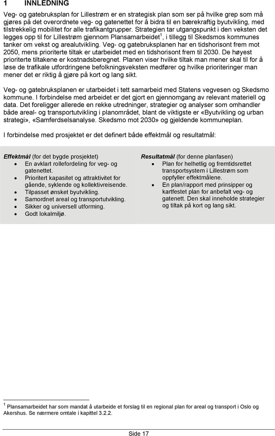 Strategien tar utgangspunkt i den veksten det legges opp til for Lillestrøm gjennom Plansamarbeidet 1, i tillegg til Skedsmos kommunes tanker om vekst og arealutvikling.