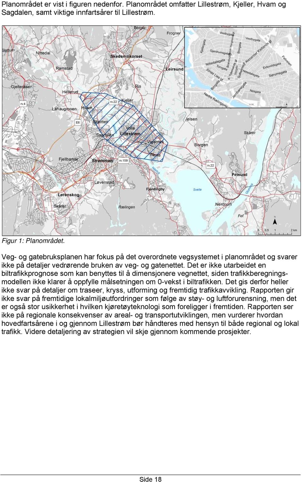 Det er ikke utarbeidet en biltrafikkprognose som kan benyttes til å dimensjonere vegnettet, siden trafikkberegningsmodellen ikke klarer å oppfylle målsetningen om 0-vekst i biltrafikken.