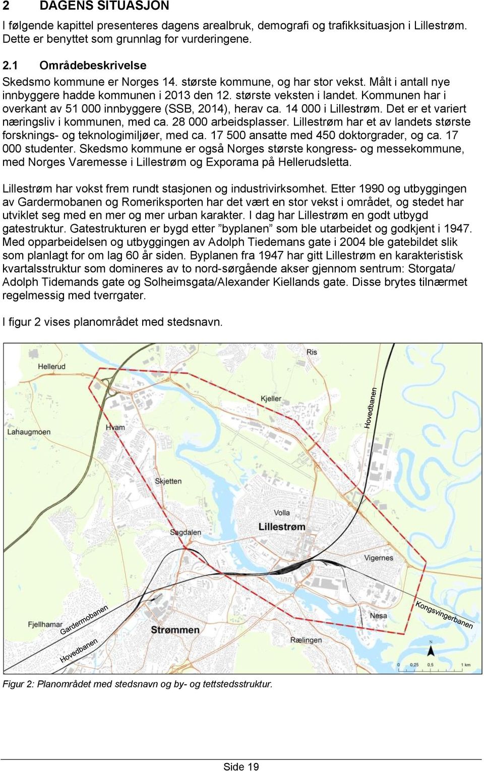 Kommunen har i overkant av 51 000 innbyggere (SSB, 2014), herav ca. 14 000 i Lillestrøm. Det er et variert næringsliv i kommunen, med ca. 28 000 arbeidsplasser.