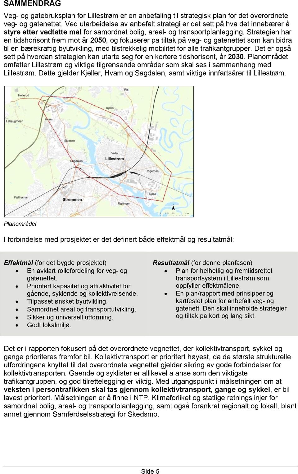 Strategien har en tidshorisont frem mot år 2050, og fokuserer på tiltak på veg- og gatenettet som kan bidra til en bærekraftig byutvikling, med tilstrekkelig mobilitet for alle trafikantgrupper.