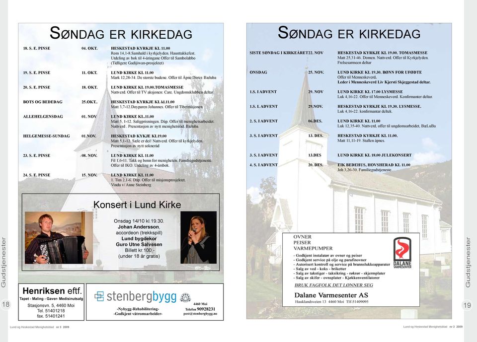 Offer til Kyrkjelyden. Frelsesarmeen deltar 19. S. E. PINSE 11. OKT. LUND KIRKE KL 11.00 Mark 12,28-34. De største budene. Offer til Åpne Dører. Bæluba 20. S. E. PINSE 18. OKT. LUND KIRKE KL 19.00.TOMASMESSE Nattverd.