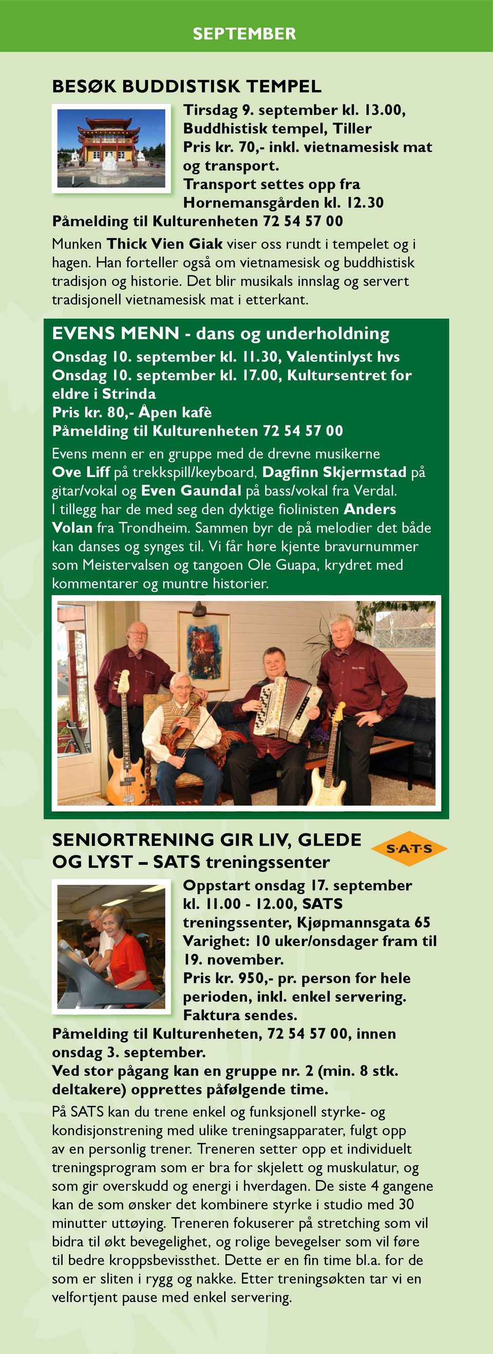 Det blir musikals innslag og servert tradisjonell vietnamesisk mat i etterkant. EVENS MENN - dans og underholdning Onsdag 10. september kl. 11.30, Valentinlyst hvs Onsdag 10. september kl. 17.