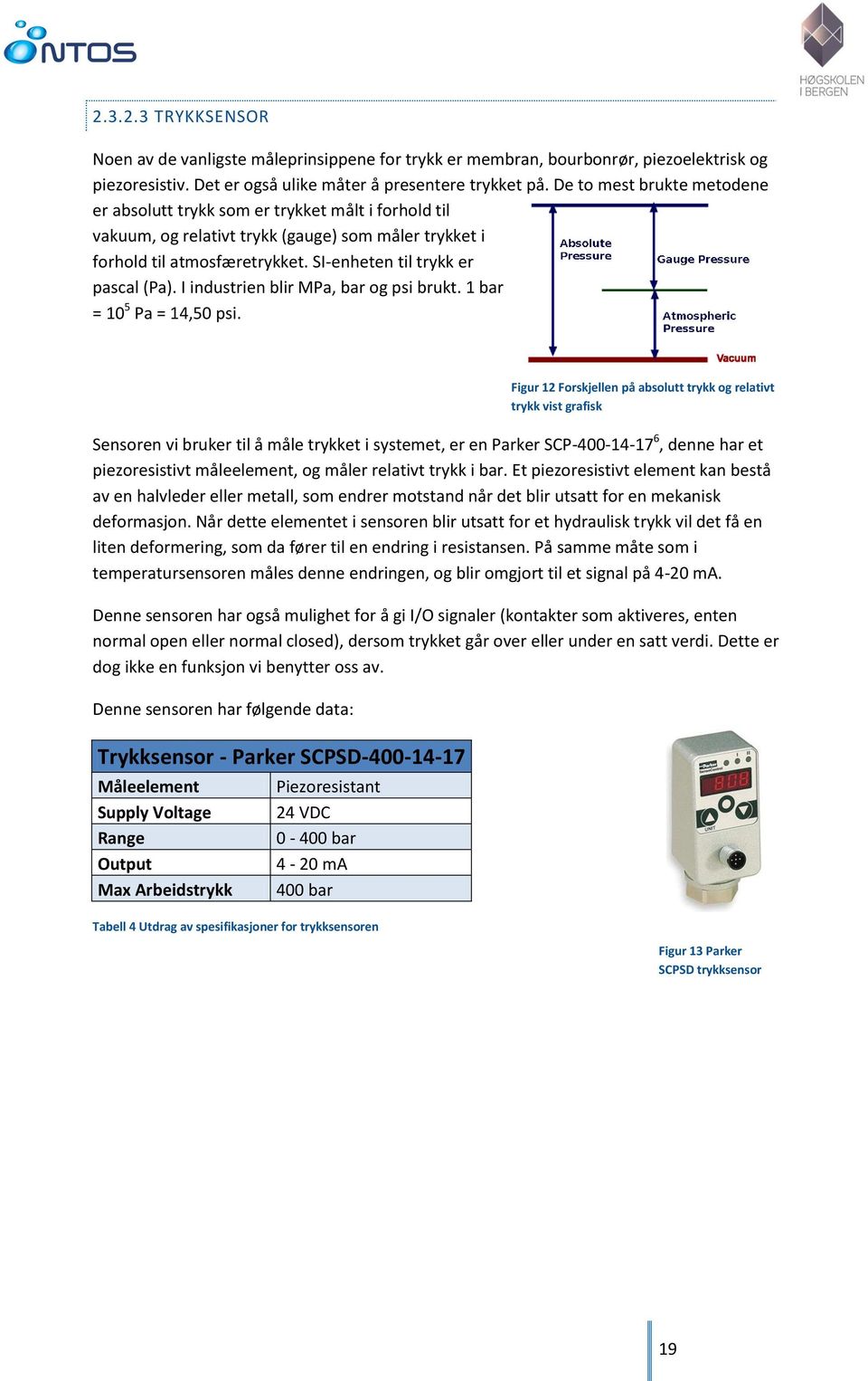 I industrien blir MPa, bar og psi brukt. 1 bar = 10 5 Pa = 14,50 psi.