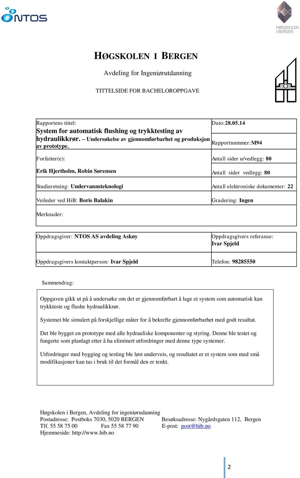 Forfatter(e): Antall sider u/vedlegg: 80 Erik Hjertholm, Robin Sørensen Antall sider vedlegg: 80 Robin Sørensen Studieretning: Undervannsteknologi Antall elektroniske dokumenter: 22 Veileder ved HiB: